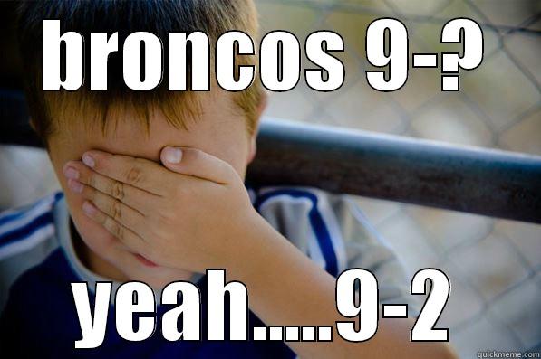 BRONCOS 9-? YEAH.....9-2 Confession kid