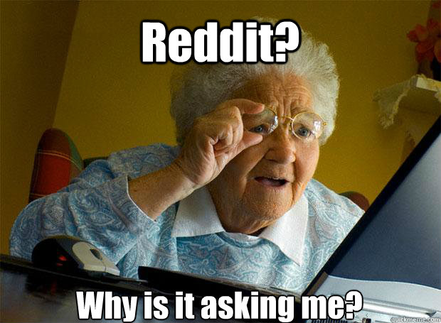 Reddit?  Why is it asking me?    Grandma finds the Internet