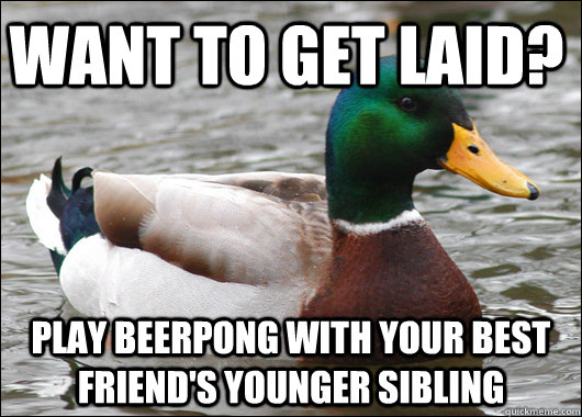 Want to get laid? Play beerpong with your best Friend's younger sibling  Actual Advice Mallard