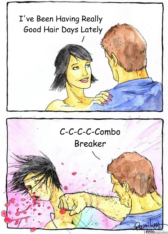 I've Been Having Really Good Hair Days Lately C-C-C-C-Combo Breaker  Alpha Boyfriend