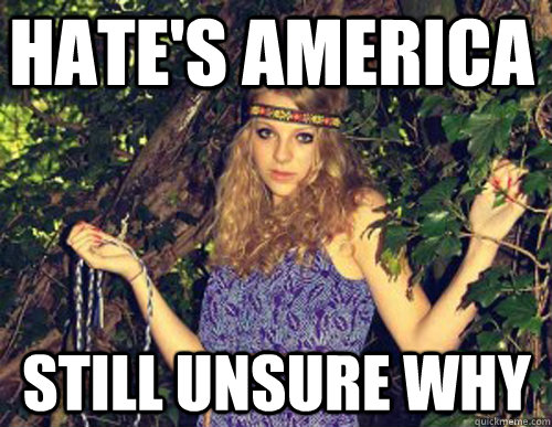 hate's America STILL UNSURE WHY - hate's America STILL UNSURE WHY  Pseudo-Hippie Teen