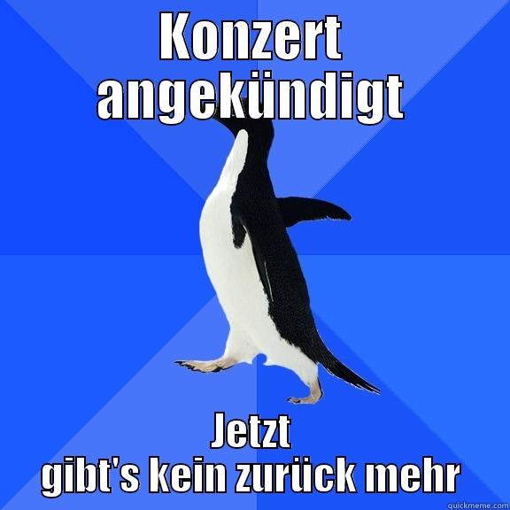 KONZERT ANGEKÜNDIGT JETZT GIBT'S KEIN ZURÜCK MEHR Socially Awkward Penguin