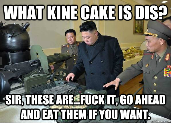 what kine cake is dis? Sir, these are...fuck it, go ahead and eat them if you want.  Hungry Kim Jong Un