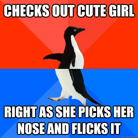 Checks out cute girl Right as she picks her nose and flicks it  Socially Awesome Awkward Penguin
