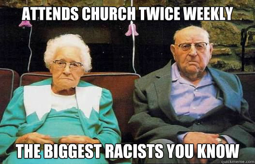 attends church twice weekly the biggest racists you know - attends church twice weekly the biggest racists you know  Stereotypical Old Couple