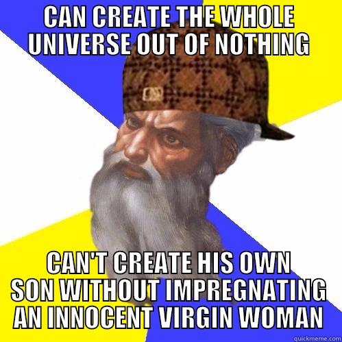 CAN CREATE THE WHOLE UNIVERSE OUT OF NOTHING CAN'T CREATE HIS OWN SON WITHOUT IMPREGNATING AN INNOCENT VIRGIN WOMAN Scumbag Advice God