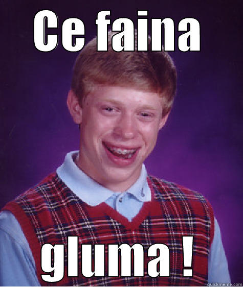 CE FAINA GLUMA ! Bad Luck Brian