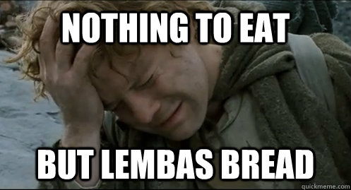 Nothing to eat but lembas bread  Middle Earth Problems