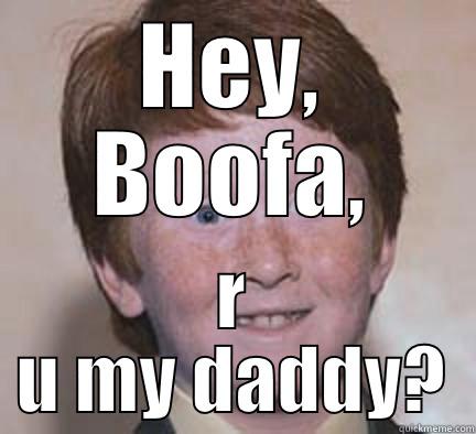 HEY, BOOFA, R U MY DADDY? Over Confident Ginger