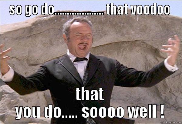 SO GO DO.................... THAT VOODOO THAT YOU DO..... SOOOO WELL ! Misc