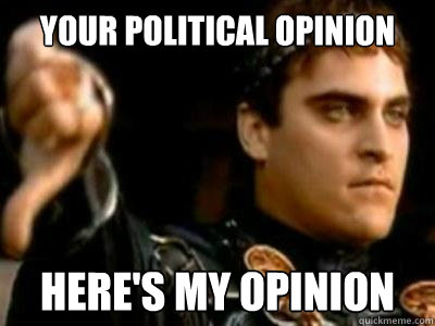 your political opinion here's my opinion  Downvoting Roman