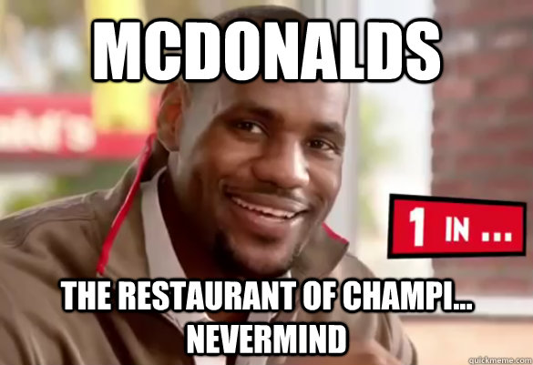 McDonalds The restaurant of champi... nevermind  Happy Lebron