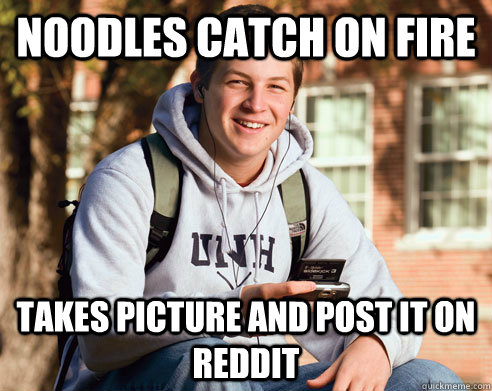 Noodles catch on fire takes picture and post it on Reddit  College Freshman