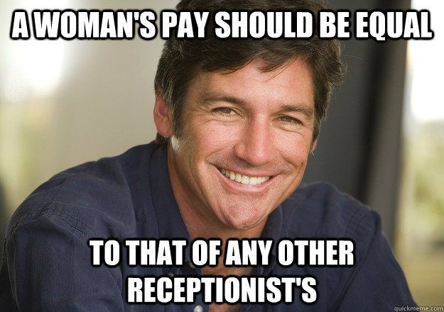 A woman's pay should be equal to that of any other receptionist's  Not Quite Feminist Phil