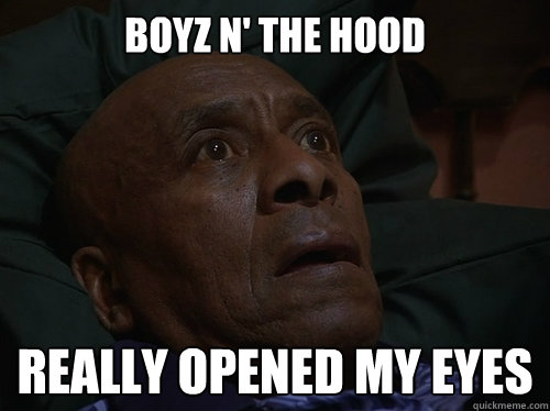 Boyz n' the Hood Really opened my eyes  Bedtime Realizations
