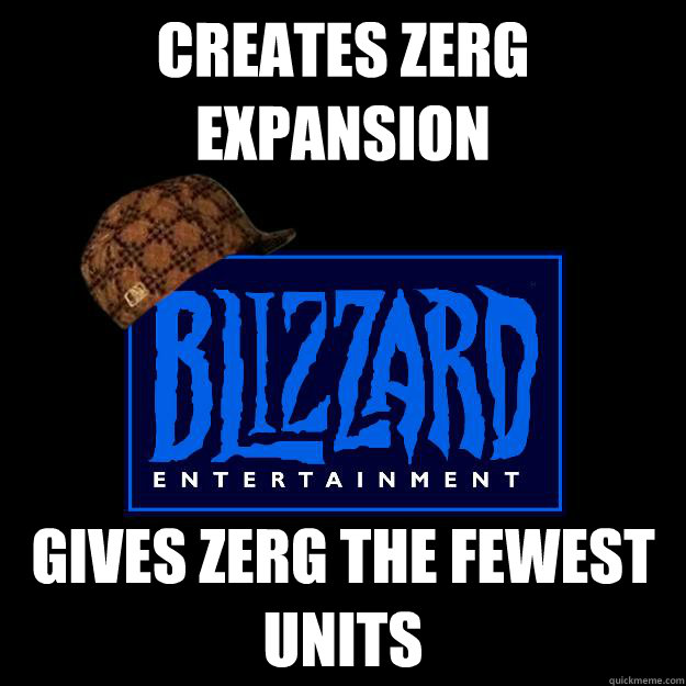 Creates Zerg Expansion Gives Zerg the fewest units  Scumbag blizzard