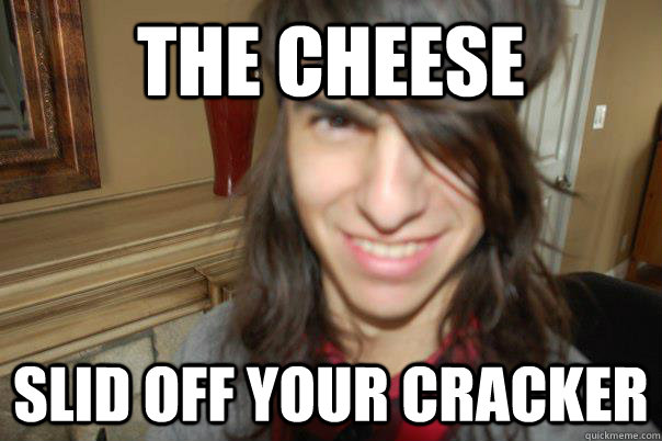 The cheese Slid off your cracker - The cheese Slid off your cracker  Green Mile Chad
