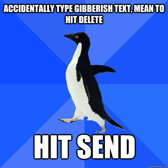 Accidentally type gibberish text, mean to hit delete hit send  Socially Awkward Penguin