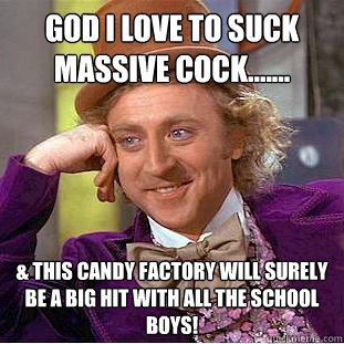 God i love to suck massive cock....... & This Candy Factory will surely be a big hit with all the school boys!  Creepy Wonka