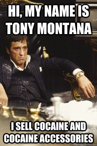 hi, my name is tony montana i sell cocaine and cocaine accessories  