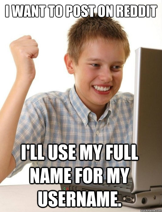 I want to post on reddit I'll use my full name for my username.  First Day on the Internet Kid