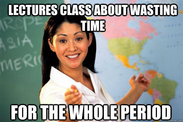 lectures class about wasting time for the whole period - lectures class about wasting time for the whole period  Unhelpful High School Teacher