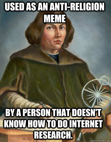 used as an anti-religion meme by a person that doesn't know how to do internet research. - used as an anti-religion meme by a person that doesn't know how to do internet research.  Unimpressed Copernicus