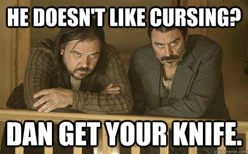 He doesn't like cursing? Dan get your knife.  Ron Paul Deadwood