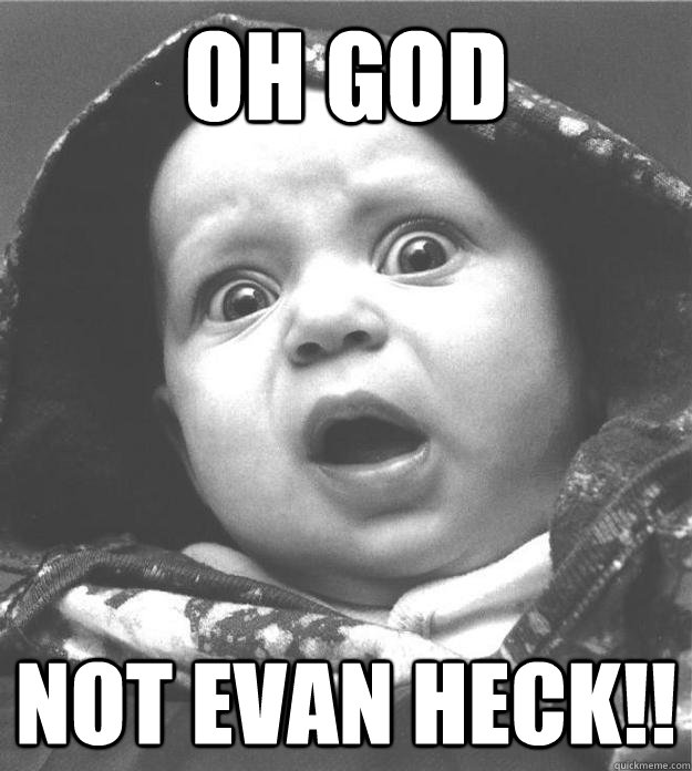 Oh God Not Evan Heck!!  Scared Baby