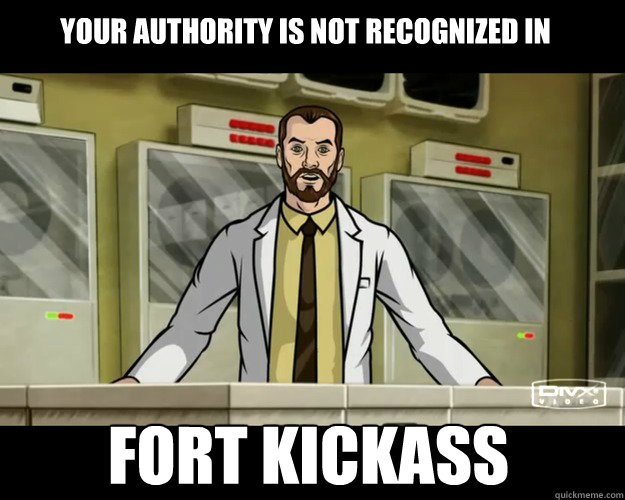 Your Authority is not recognized in Fort Kickass  