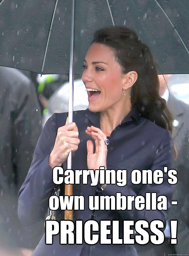 Carrying one's
own umbrella - PRICELESS ! - Carrying one's
own umbrella - PRICELESS !  Kate Middleton