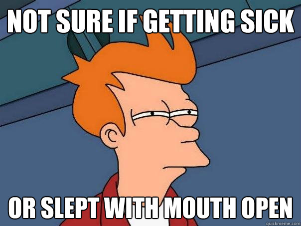 Not sure if getting sick Or slept with mouth open  Futurama Fry