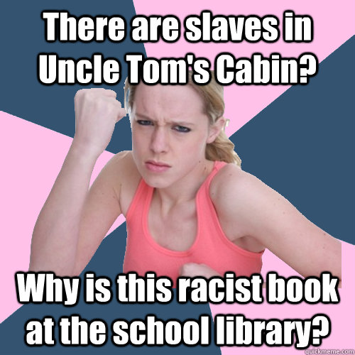 There are slaves in Uncle Tom's Cabin? Why is this racist book at the school library? - There are slaves in Uncle Tom's Cabin? Why is this racist book at the school library?  Social Justice Sally