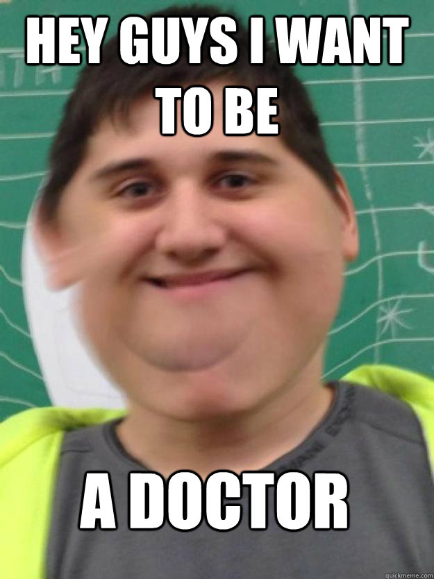 Hey Guys I Want to be A DOCTOR - Hey Guys I Want to be A DOCTOR  DumbBoy