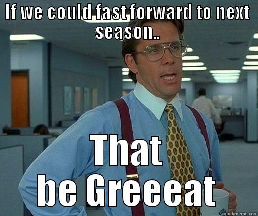 IF WE COULD FAST FORWARD TO NEXT SEASON.. THAT BE GREEEAT Office Space Lumbergh