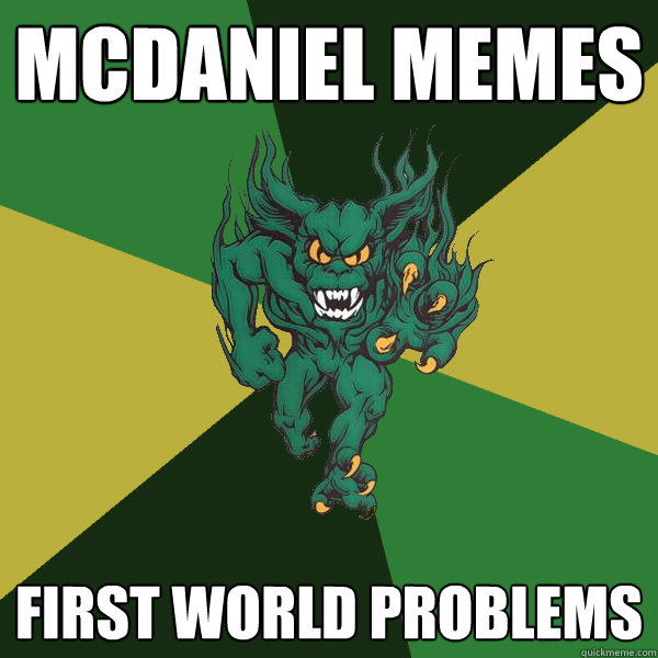 MCDANIEL MEMES FIRST WORLD PROBLEMS - MCDANIEL MEMES FIRST WORLD PROBLEMS  Green Terror