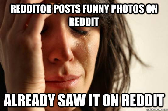 Redditor posts funny photos on Reddit already saw it on reddit  First World Problems