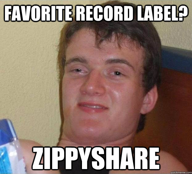 Favorite record label? Zippyshare   The High Guy
