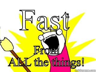FAST FROM ALL THE THINGS! All The Things