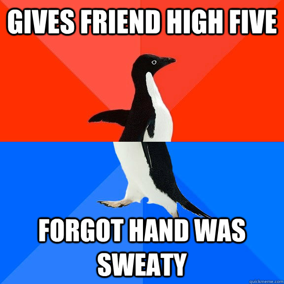 Gives friend high five Forgot hand was sweaty  Socially Awesome Awkward Penguin