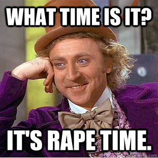 What time is it? It's rape time.  Creepy Wonka
