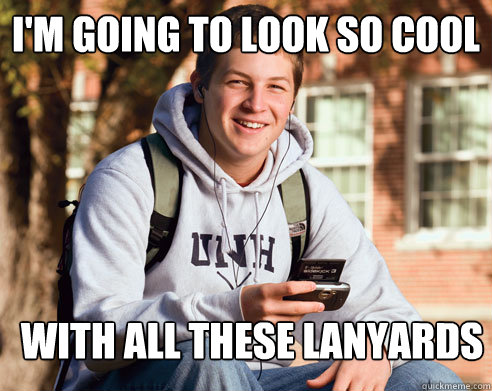 I'm going to look so cool with all these lanyards  College Freshman