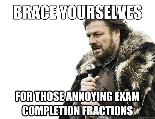 Brace yourselves For those annoying exam completion fractions  Brace Yourselves - Borimir