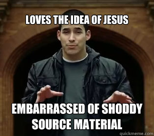 loves the idea of jesus embarrassed of shoddy source material - loves the idea of jesus embarrassed of shoddy source material  Jefferson Bethke