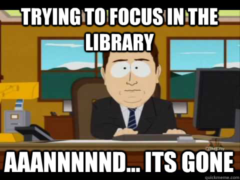 trying to focus in the library Aaannnnnd... its gone  Aaand its gone