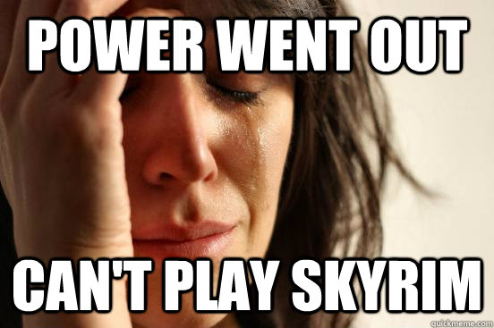 Power went out Can't play skyrim  First World Problems