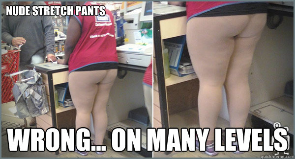 Nude stretch pants Wrong... on many levels - Nude stretch pants Wrong... on many levels  Misc