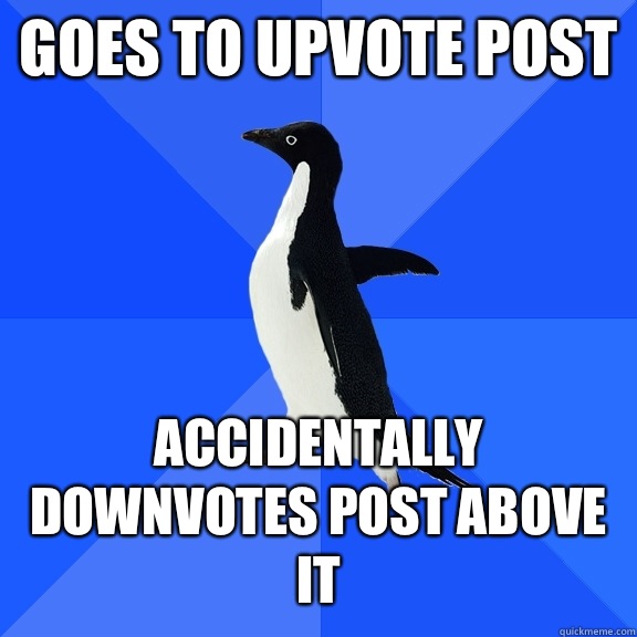 Goes to upvote post Accidentally downvotes post above it  Socially Awkward Penguin