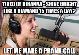 TIRED OF RIHANNA - SHINE BRIGHT LIKE A DIAMAND 15 TIMES A DAY? LET ME MAKE A PRANK CALL  scumbag radio dj