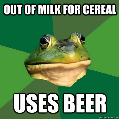 Out Of milk for cereal Uses beer - Out Of milk for cereal Uses beer  Foul Bachelor Frog